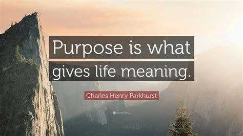 Charles Henry Parkhurst Quote Purpose Is What Gives Life Meaning 7