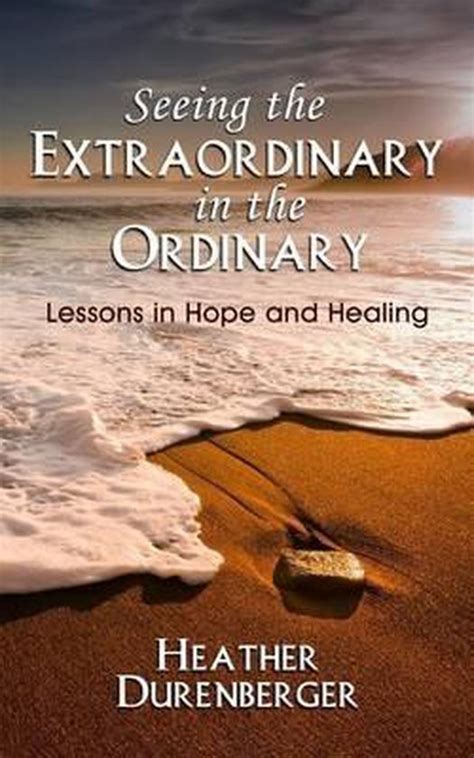 Seeing The Extraordinary In The Ordinary 9781939548382 Heather