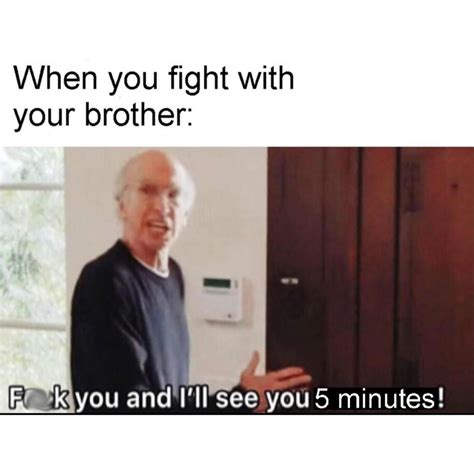 When You Fight With Your Brother Fuck You And I Ll Se You 5 Minutes Funny