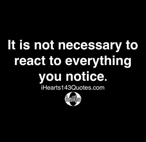 It Is Not Necessary To React To Everything You Notice Quotes