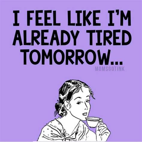 Im Always Tired Funny Quotes Exhausted Quotes Funny Tired Quotes
