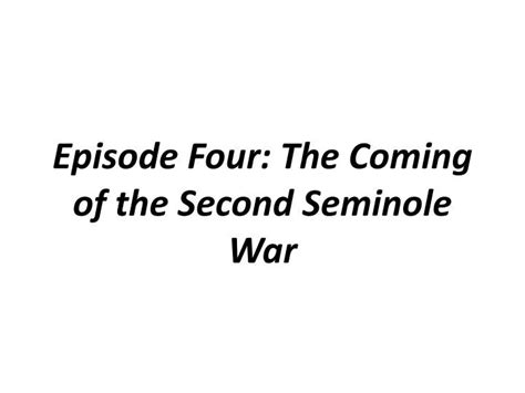 Ppt Episode Four The Coming Of The Second Seminole War Powerpoint