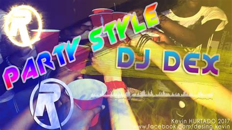 Dj Dex Party Style Real Mix Inc Youtube