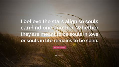 Renee Ahdieh Quote I Believe The Stars Align So Souls Can Find One