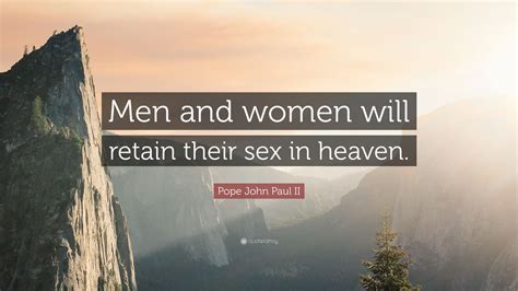Pope John Paul Ii Quote “men And Women Will Retain Their Sex In Heaven