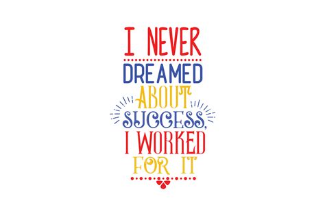 I Never Dreamed About Success I Worked For It Graphic By Thelucky