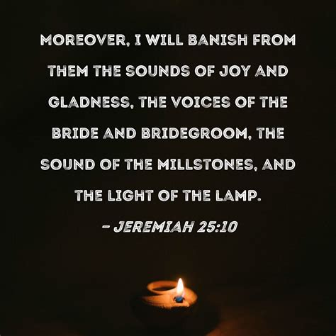 Jeremiah 2510 Moreover I Will Banish From Them The Sounds Of Joy And