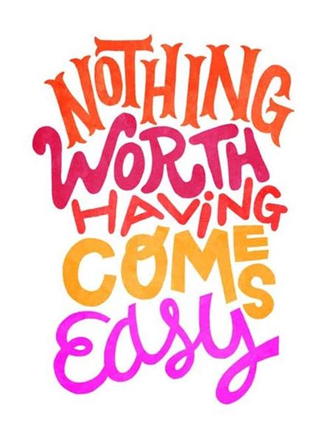 Who knows what use they will make of you? Nothing worth having comes easy | quotes | I Inspiration