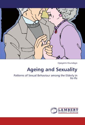 ageing and sexuality patterns of sexual behaviour among the elderly in ile ife by opeyemi