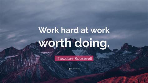 Theodore Roosevelt Quote Work Hard At Work Worth Doing