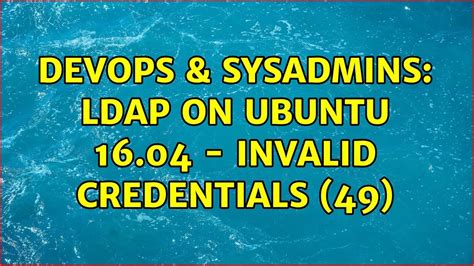 Devops Sysadmins Ldap On Ubuntu Invalid Credentials Youtube