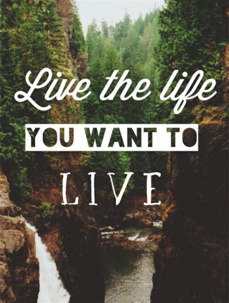 Live The Life You Want To Live Great Photos Funny Photos Lyric Quotes