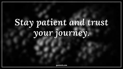 Stay Patient And Trust Your Journey
