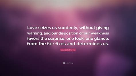 Jean De La Bruyère Quote “love Seizes Us Suddenly Without Giving
