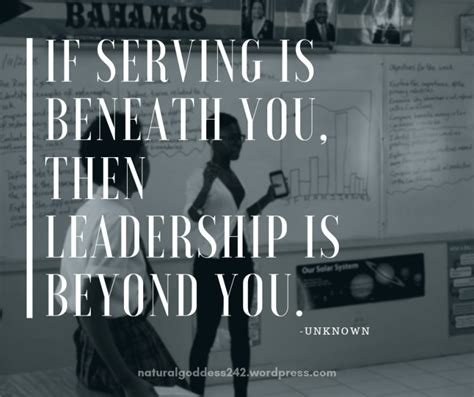 If Serving Is Beneath You Leadership Is Beyond You Leadership Uplifting Words Teaching Quotes