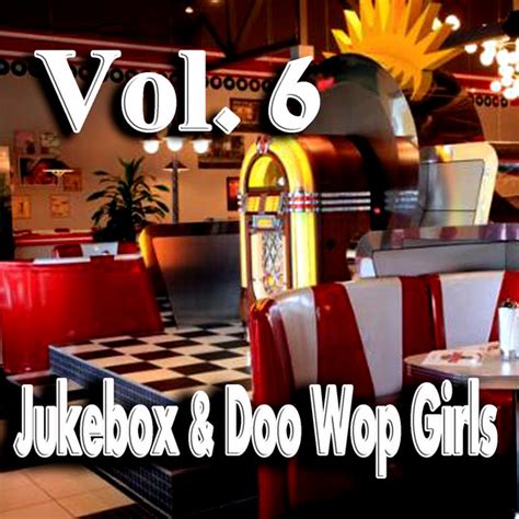 Jukebox And Doo Wop Girls Vol 6 Compilation By Various Artists Spotify