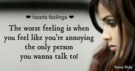 The Worst Feeling Is When You Feel Like Youre Annoying The Only Person