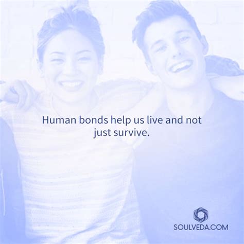 Human Bonds Help Us Live And Not Just Survive Human Survival Bond
