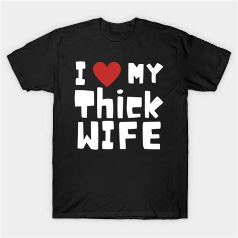 i love my thick wife wife t shirt teepublic