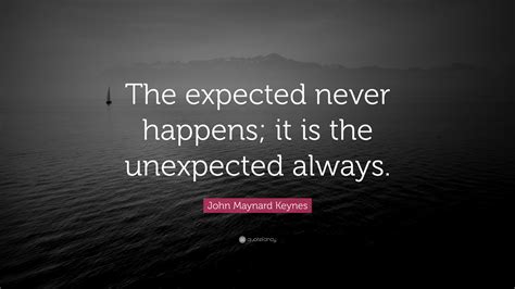 John Maynard Keynes Quote “the Expected Never Happens It Is The