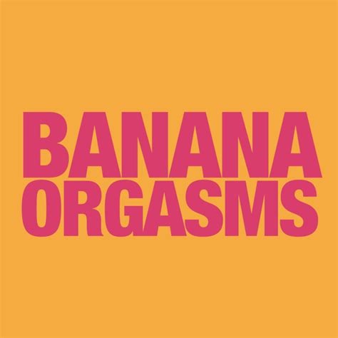 Banana Orgasms