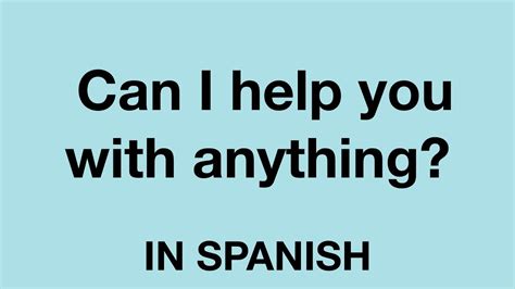 How To Say Can I Help You With Anything In Spanish Youtube