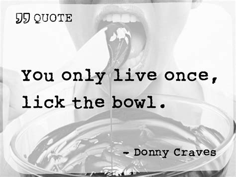 food quote you only live once lick the bowl food quotes cravings condiments bowl live