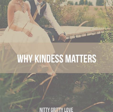 Why Kindness Matters Nitty Gritty Love