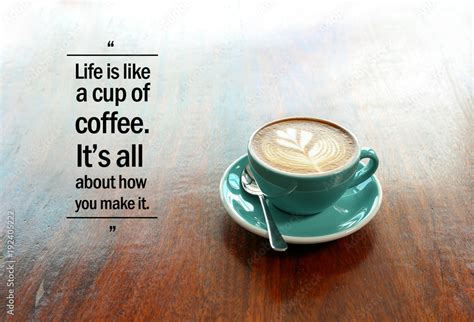 Inspirational Positive Quote Life Is Like A Cup Of Coffee Its All