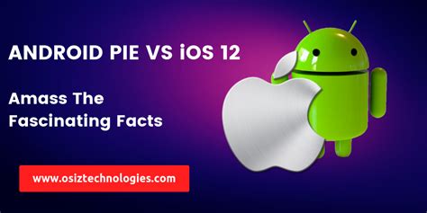 Amass The Fascinating Facts Of Android 9 Pie Vs Ios 12