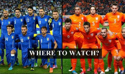 Italy Vs Netherlands Fifa International Friendly Live Steaming When