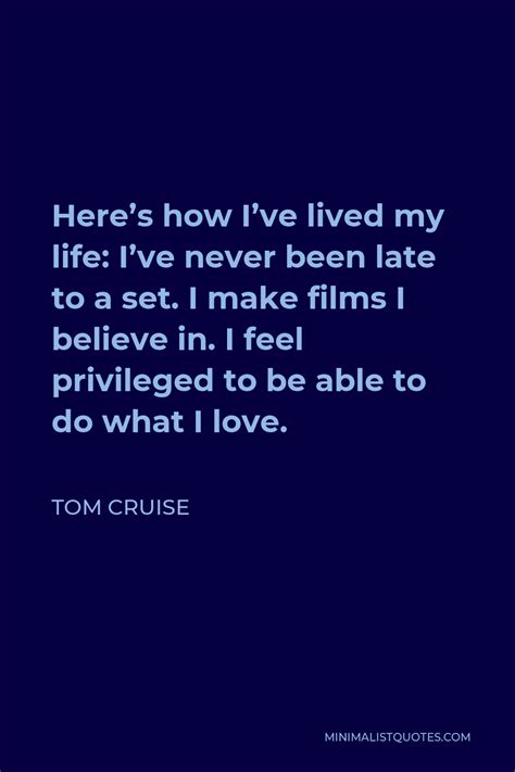 Tom Cruise Quote Heres How Ive Lived My Life Ive Never Been Late