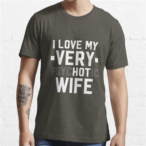 I Love My Psychotic Hot Wife T Shirt For Sale By Alwaysawesome