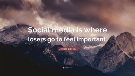 Charles Barkley Quote “social Media Is Where Losers Go To Feel Important”