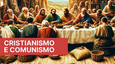 Cristianismo e comunismo o que as primeiras comunidades cristãs nos ensinam sobre política