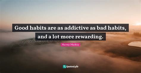 Good Habits Are As Addictive As Bad Habits And A Lot More Rewarding