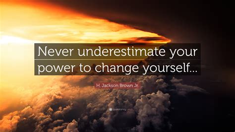 H Jackson Brown Jr Quote Never Underestimate Your Power To Change
