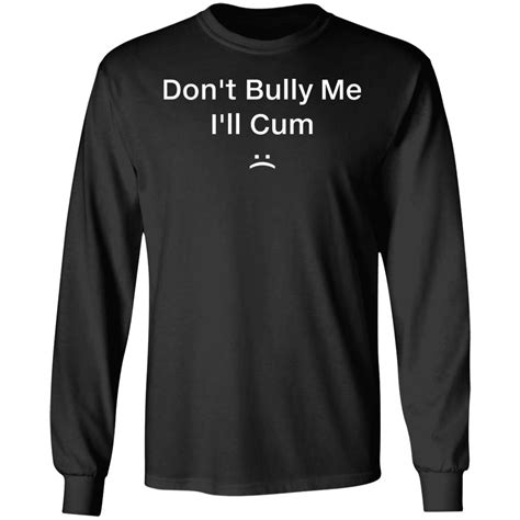 Don T Bully Me I Ll Cum Sweatshirt