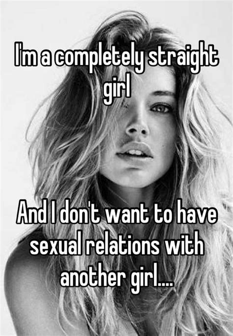 I M A Completely Straight Girl And I Don T Want To Have Sexual Relations With Another Girl
