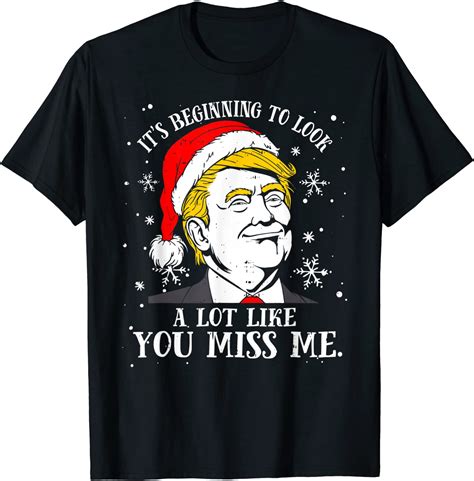 Trump Christmas Its Beginning To Look A Lot Like You Miss Me T Shirt