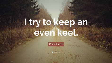 Dan Fouts Quote I Try To Keep An Even Keel