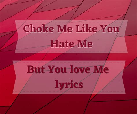 Choke Me Like You Hate Me But You Love Me Lyrics Lyrics Story
