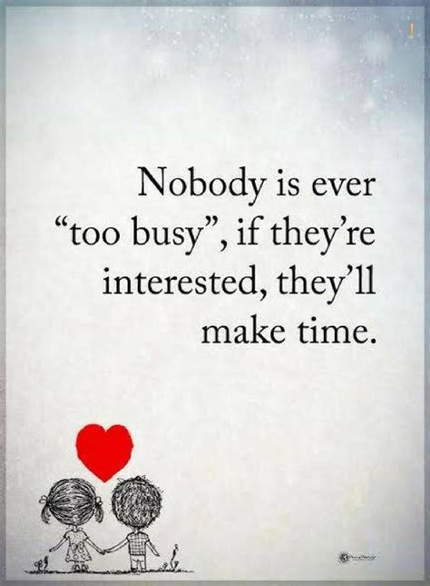 Busy Quotes Nobody Is Ever Too Busy If Theyre Interested Theyll Make