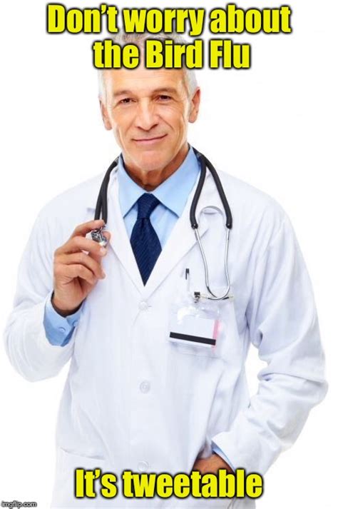 Search, discover and share your favorite bird flu gifs. Doctor Memes - Imgflip