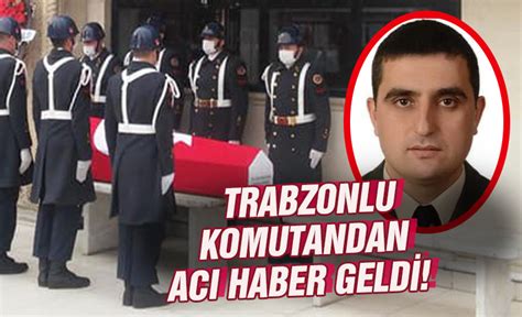 Trabzonlu komutandan acı haber geldi TRABZON HABER SAYFASI