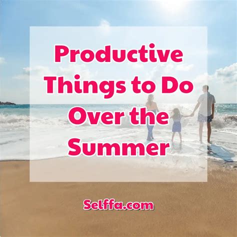 18 Productive Things To Do Over The Summer Selffa