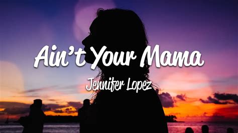 Jennifer Lopez Ain T Your Mama Lyrics Youtube Music