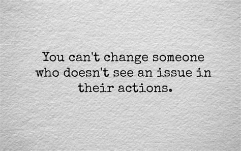 You Cant Change Someone Who Doesnt See An Issue In Their Actions