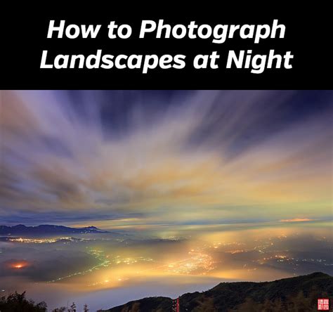 How To Photograph Landscapes At Night Landscape Photography Tips