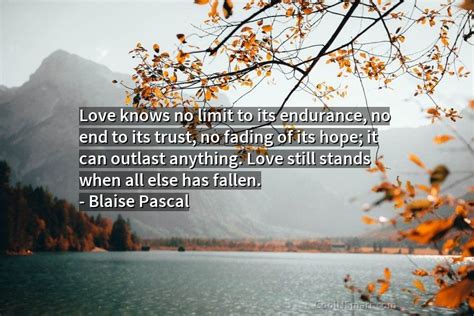 Blaise Pascal Quote Love Knows No Limit To Its Endurance No End To